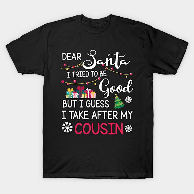 Dear Santa I Tried To Be Good I Guess I Take After My Cousin T-Shirt by bakhanh123